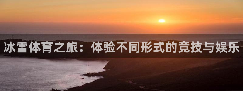 哈哈体育：冰雪体育之旅：体验不同形式的竞技与娱乐