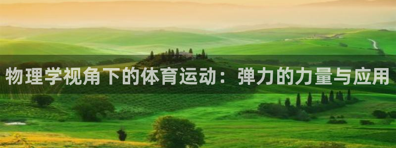 哈哈体育下载：物理学视角下的体育运动：弹力的力量与应用
